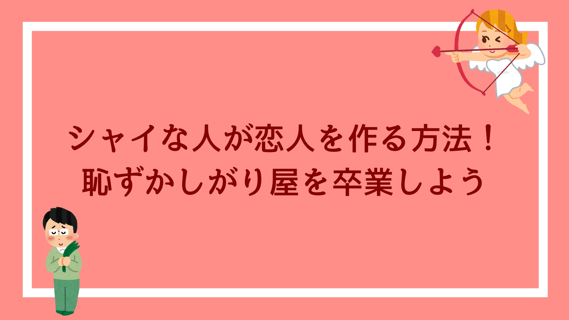 シャイな人がアプローチ、告白する意外と簡単な方法！恥ずかしがり屋を卒業しよう｜赤ずきんくんのみんなで公務員になろう